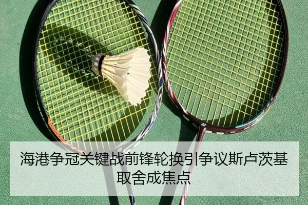海港争冠关键战前锋轮换引争议斯卢茨基取舍成焦点